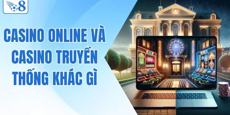 Tìm Hiểu Casino Online Và Casino Truyền Thống Khác Gì Nhau